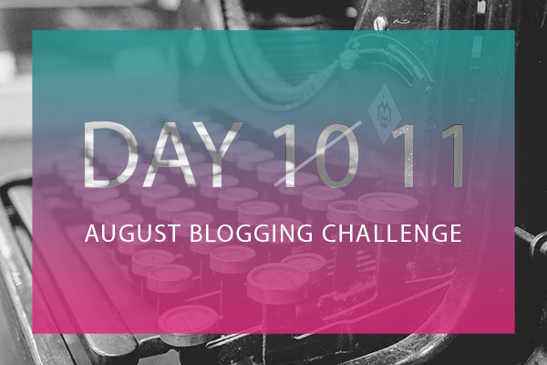 Day 10 August Blogging Challenge