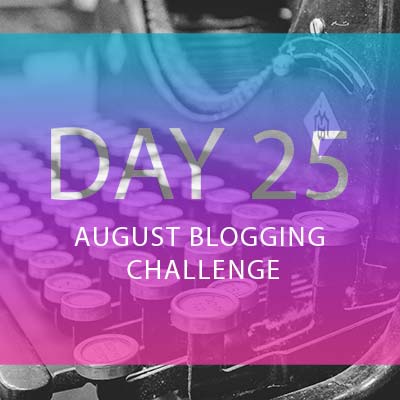 Day 25 August Blogging Challenge