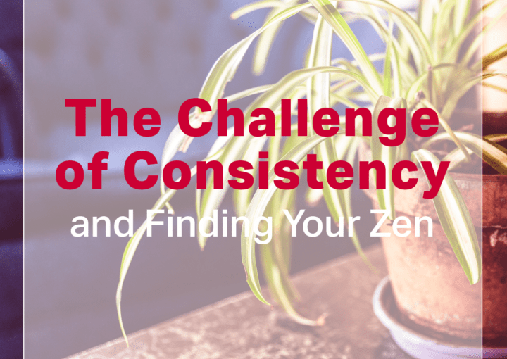 The Challenge of Consistency and Finding your Zen
